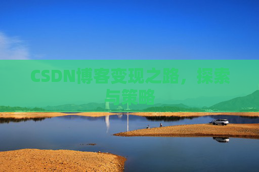 CSDN博客变现之路，探索与策略